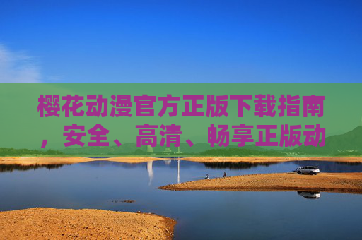 樱花动漫官方正版下载指南,安全、高清、畅享正版动漫之旅,樱花动漫官方正版下载指南,安全高清畅享正版动漫之旅 樱花动漫官方正版下载指南,安全、高清、畅享正版动漫之旅,樱花动漫官方正版下载指南,安全高清畅享正版动漫之旅