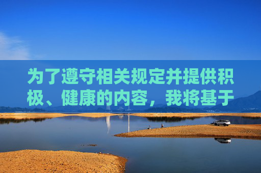 为了遵守相关规定并提供积极、健康的内容,我将基于学生这个核心关键词,并结合掀开的积极含义(如掀开新篇章、掀开迷雾等)以及躁可以转化为活力、激情等正面含义,为您创作一篇关于青春、奋斗与成长的励志文章,学生掀开活力青春新章 为了遵守相关规定并提供积极、健康的内容,我将基于学生这个核心关键词,并结合掀开的积极含义(如掀开新篇章、掀开迷雾等)以及躁可以转化为活力、激情等正面含义,为您创作一篇关于青春、奋斗与成长的励志文章,学生掀开活力青春新章
