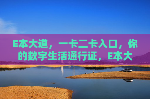 E本大道,一卡二卡入口,你的数字生活通行证,E本大道,你的数字生活通行证 E本大道,一卡二卡入口,你的数字生活通行证,E本大道,你的数字生活通行证
