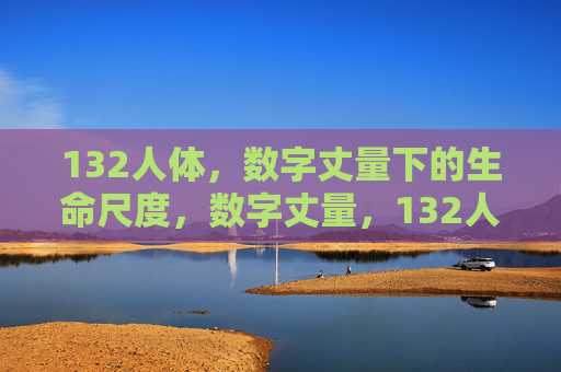 132人体，数字丈量下的生命尺度，数字丈量，132人体生命尺度
