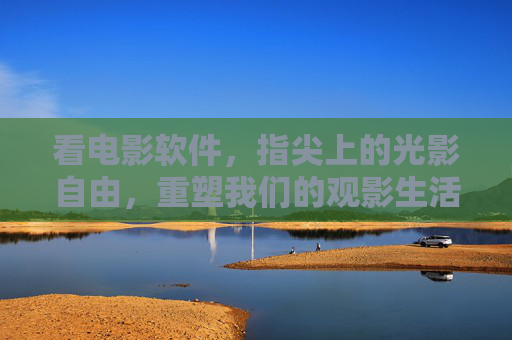 看电影软件，指尖上的光影自由，重塑我们的观影生活