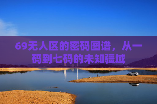 69无人区的密码图谱，从一码到七码的未知疆域