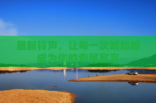 最新铃声，让每一次响起都成为你的专属宣言