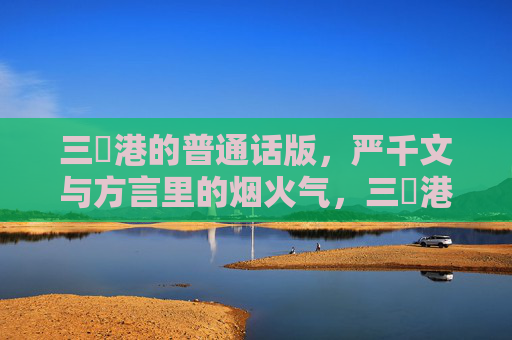 三㚫港的普通话版，严千文与方言里的烟火气，三㚫港，严千文与方言烟火气