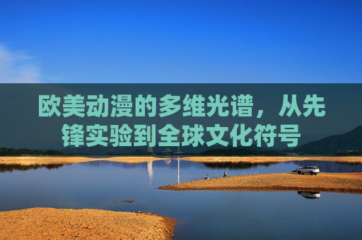 欧美动漫的多维光谱，从先锋实验到全球文化符号