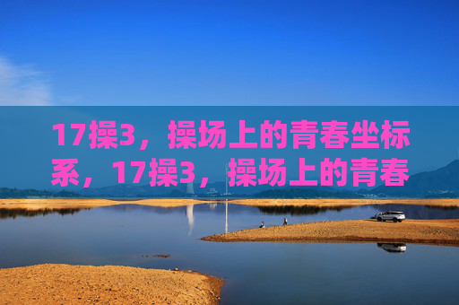 17操3，操场上的青春坐标系，17操3，操场上的青春坐标系