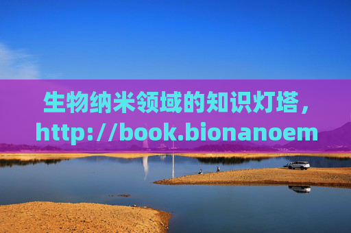 生物纳米领域的知识灯塔,http://book.bionanoem.com 探秘 生物纳米领域的知识灯塔,http://book.bionanoem.com 探秘