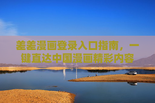 差差漫画登录入口指南，一键直达中国漫画精彩内容