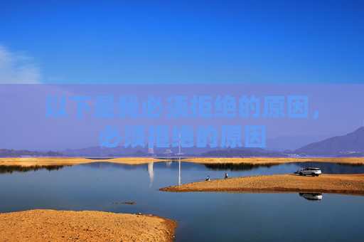 以下是我必须拒绝的原因，必须拒绝的原因