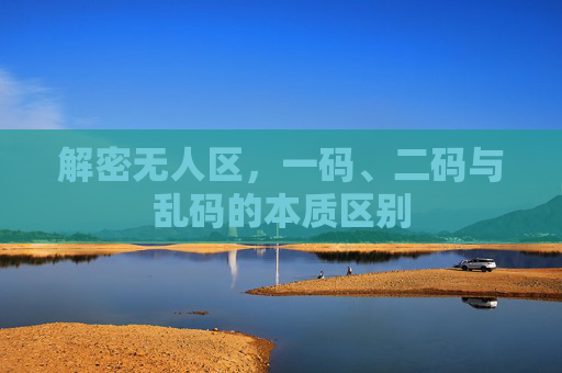 解密无人区，一码、二码与乱码的本质区别