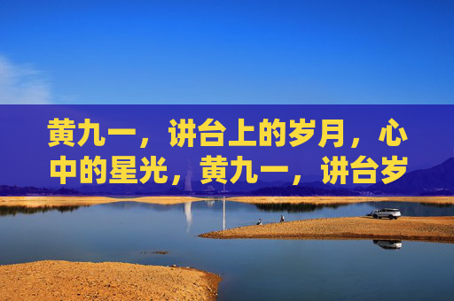 黄九一，讲台上的岁月，心中的星光，黄九一，讲台岁月，心有星光