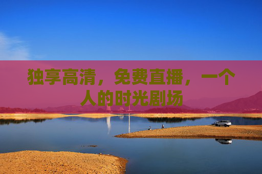 独享高清，免费直播，一个人的时光剧场