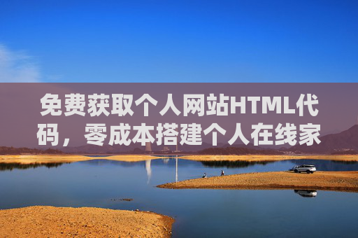 免费获取个人网站HTML代码，零成本搭建个人在线家园