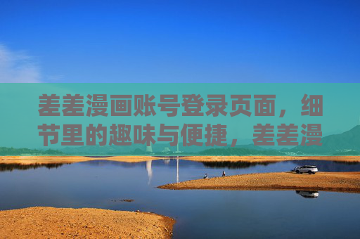 差差漫画账号登录页面，细节里的趣味与便捷，差差漫画登录页，细节里的趣味与便捷