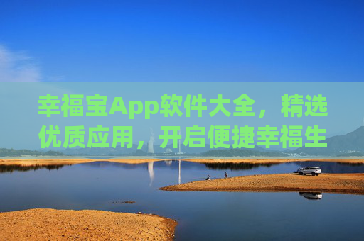 幸福宝App软件大全，精选优质应用，开启便捷幸福生活，幸福宝App软件大全，精选优质应用，开启便捷幸福生活