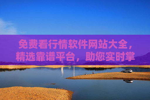 免费看行情软件网站大全,精选靠谱平台,助您实时掌握市场动态,免费行情软件网站大全,精选靠谱平台,实时掌握市场动态 免费看行情软件网站大全,精选靠谱平台,助您实时掌握市场动态,免费行情软件网站大全,精选靠谱平台,实时掌握市场动态