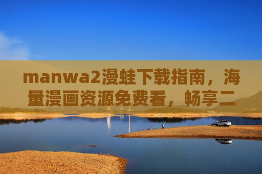manwa2漫蛙下载指南,海量漫画资源免费看,畅享二次元阅读乐趣,漫蛙下载指南,海量免费漫画资源,畅享二次元阅读乐趣 manwa2漫蛙下载指南,海量漫画资源免费看,畅享二次元阅读乐趣,漫蛙下载指南,海量免费漫画资源,畅享二次元阅读乐趣