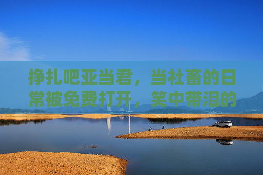 挣扎吧亚当君,当社畜的日常被免费打开,笑中带泪的生存指南,挣扎吧亚当君,社畜笑泪生存指南 挣扎吧亚当君,当社畜的日常被免费打开,笑中带泪的生存指南,挣扎吧亚当君,社畜笑泪生存指南