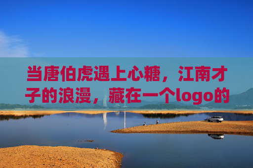 当唐伯虎遇上心糖,江南才子的浪漫,藏在一个logo的方寸之间,唐伯虎遇心糖,方寸logo藏江南才子浪漫 当唐伯虎遇上心糖,江南才子的浪漫,藏在一个logo的方寸之间,唐伯虎遇心糖,方寸logo藏江南才子浪漫