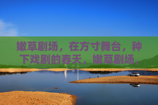 嫩草剧场，在方寸舞台，种下戏剧的春天，嫩草剧场，方寸舞台种戏剧春天