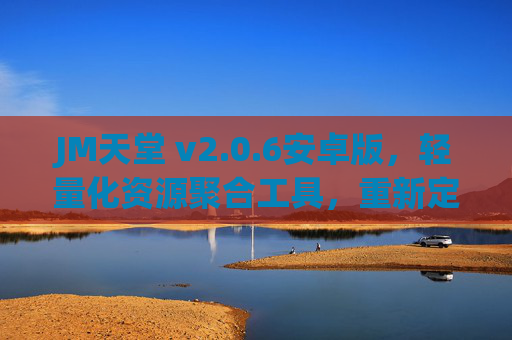 JM天堂 v2.0.6安卓版,轻量化资源聚合工具,重新定义安卓端高效体验,JM天堂v2.0.6安卓版,轻量化资源聚合,重新定义安卓高效体验 JM天堂 v2.0.6安卓版,轻量化资源聚合工具,重新定义安卓端高效体验,JM天堂v2.0.6安卓版,轻量化资源聚合,重新定义安卓高效体验