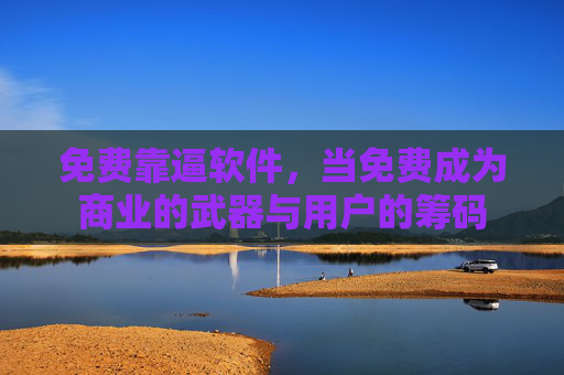 免费靠逼软件，当免费成为商业的武器与用户的筹码