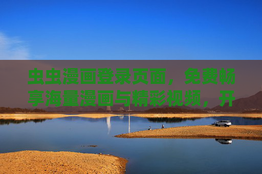 虫虫漫画登录页面，免费畅享海量漫画与精彩视频，开启轻松阅读新体验！虫虫漫画，免费畅享海量漫画视频，开启轻松阅读新体验