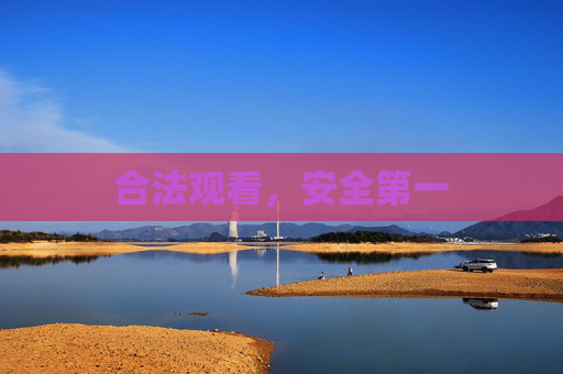 合法观看,安全第一 合法观看,安全第一