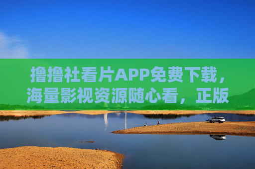 撸撸社看片APP免费下载,海量影视资源随心看,正版观影更安心,撸撸社看片APP免费下载,海量正版影视随心看 撸撸社看片APP免费下载,海量影视资源随心看,正版观影更安心,撸撸社看片APP免费下载,海量正版影视随心看