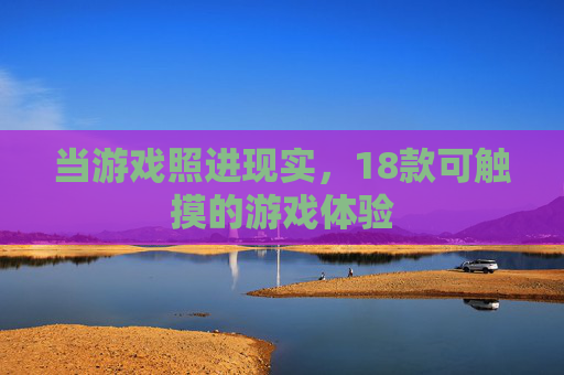 当游戏照进现实，18款可触摸的游戏体验