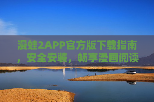 漫蛙2APP官方版下载指南，安全安装，畅享漫画阅读新体验