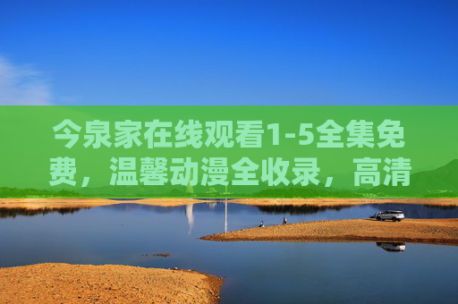 今泉家在线观看1-5全集免费,温馨动漫全收录,高清无删减抢先看!今泉家温馨动漫1-5全集,在线观看免费高清无删减抢先看 今泉家在线观看1-5全集免费,温馨动漫全收录,高清无删减抢先看!今泉家温馨动漫1-5全集,在线观看免费高清无删减抢先看