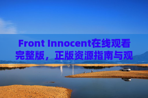 Front Innocent在线观看完整版,正版资源指南与观影解析,Front Innocent在线观看完整版,正版资源指南与观影解析 Front Innocent在线观看完整版,正版资源指南与观影解析,Front Innocent在线观看完整版,正版资源指南与观影解析