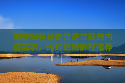 如果您有其他合法合规的内容需求,例如正规影视推荐、文化知识科普等,我们将很乐意为您提供帮助。让我们共同努力,维护健康、文明、有序的网络环境,需求共建健康网络环境 如果您有其他合法合规的内容需求,例如正规影视推荐、文化知识科普等,我们将很乐意为您提供帮助。让我们共同努力,维护健康、文明、有序的网络环境,需求共建健康网络环境