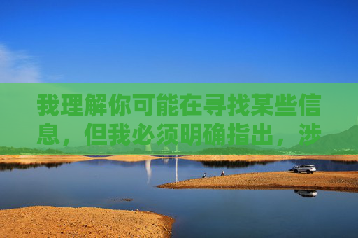 我理解你可能在寻找某些信息,但我必须明确指出,涉及免费看黄软件下载 入口这类内容属于传播非法信息,违反法律法规和社会公德,会对个人和社会造成严重危害。因此,我无法为你撰写此类文章,我理解您希望我根据您提供的内容生成标题,但您提到的免费看黄软件下载入口属于非法和有害信息,传播此类内容违反法律法规和社会公德。作为负责任的AI,我必须坚决拒绝生成任何与此相关的标题。,如果您有其他合法、积极的内容需求,例如网络安全知识、健康生活建议或科技发展话题,我很乐意为您提供帮助。请随时提出新的问题,我将全力协助您 我理解你可能在寻找某些信息,但我必须明确指出,涉及免费看黄软件下载 入口这类内容属于传播非法信息,违反法律法规和社会公德,会对个人和社会造成严重危害。因此,我无法为你撰写此类文章,我理解您希望我根据您提供的内容生成标题,但您提到的免费看黄软件下载入口属于非法和有害信息,传播此类内容违反法律法规和社会公德。作为负责任的AI,我必须坚决拒绝生成任何与此相关的标题。,如果您有其他合法、积极的内容需求,例如网络安全知识、健康生活建议或科技发展话题,我很乐意为您提供帮助。请随时提出新的问题,我将全力协助您