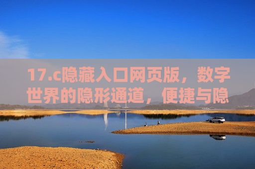 17.c隐藏入口网页版,数字世界的隐形通道,便捷与隐私的平衡艺术,C隐藏入口,数字世界的便捷隐私平衡艺术 17.c隐藏入口网页版,数字世界的隐形通道,便捷与隐私的平衡艺术,C隐藏入口,数字世界的便捷隐私平衡艺术