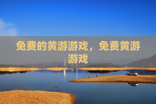 免费的黄游游戏,免费黄游游戏 免费的黄游游戏,免费黄游游戏