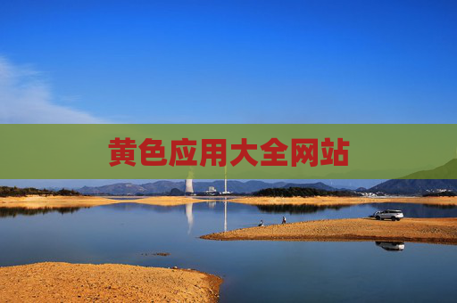 黄色应用大全网站 黄色应用大全网站