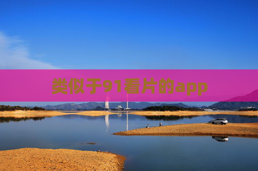 类似于91看片的app 类似于91看片的app