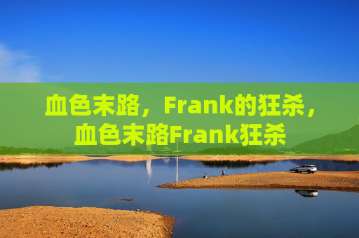 血色末路,Frank的狂杀,血色末路Frank狂杀 血色末路,Frank的狂杀,血色末路Frank狂杀