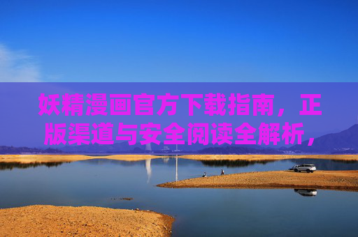 妖精漫画官方下载指南,正版渠道与安全阅读全解析,妖精漫画官方下载指南,正版渠道与安全阅读全解析 妖精漫画官方下载指南,正版渠道与安全阅读全解析,妖精漫画官方下载指南,正版渠道与安全阅读全解析