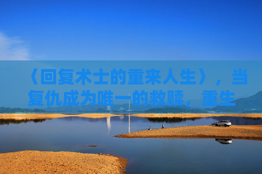 〈回复术士的重来人生〉,当复仇成为唯一的救赎,重生以复仇为救赎 〈回复术士的重来人生〉,当复仇成为唯一的救赎,重生以复仇为救赎