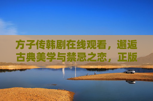 方子传韩剧在线观看,邂逅古典美学与禁忌之恋,正版渠道解锁完整体验,方子传,正版在线邂逅古典美学与禁忌之恋 方子传韩剧在线观看,邂逅古典美学与禁忌之恋,正版渠道解锁完整体验,方子传,正版在线邂逅古典美学与禁忌之恋