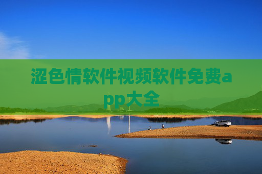 涩色情软件视频软件免费app大全