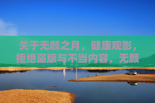 关于无颜之月,健康观影,拒绝盗版与不当内容,无颜之月,健康观影,拒绝盗版与不当内容 关于无颜之月,健康观影,拒绝盗版与不当内容,无颜之月,健康观影,拒绝盗版与不当内容