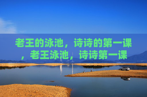 老王的泳池，诗诗的第一课，老王泳池，诗诗第一课