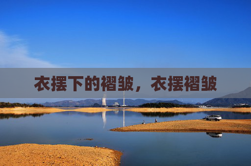 衣摆下的褶皱,衣摆褶皱 衣摆下的褶皱,衣摆褶皱