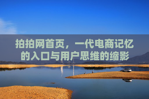 拍拍网首页,一代电商记忆的入口与用户思维的缩影 拍拍网首页,一代电商记忆的入口与用户思维的缩影