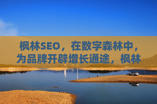 枫林SEO，在数字森林中，为品牌开辟增长通途，枫林SEO，数字森林中的品牌增长通途