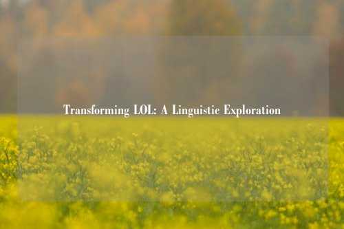 Transforming LOL: A Linguistic Exploration
